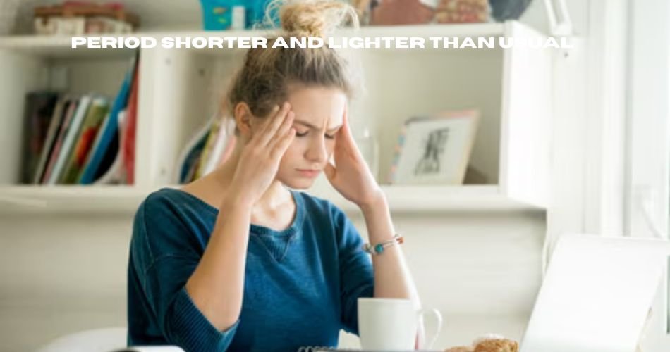 period shorter and lighter than usual