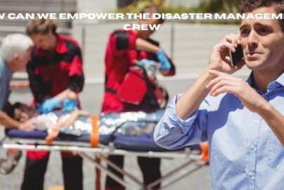 how can we empower the disaster management crew